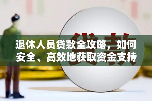 雁山退休人员贷款全攻略，如何安全、高效地获取资金支持