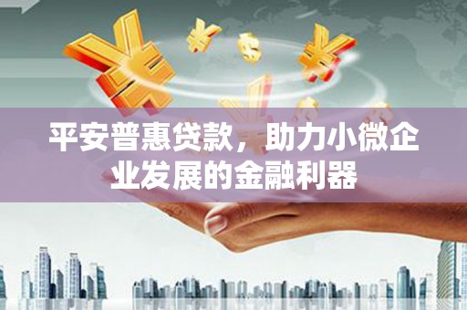 雁山平安普惠贷款，助力小微企业发展的金融利器