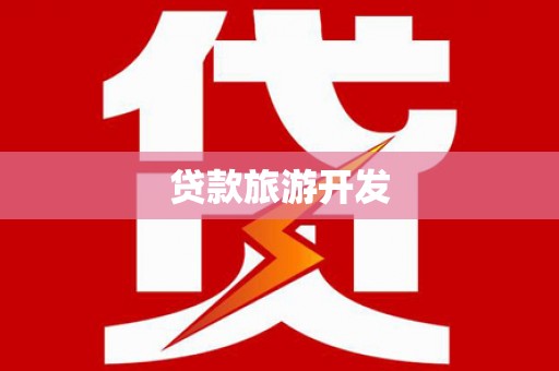 雁山贷款旅游开发