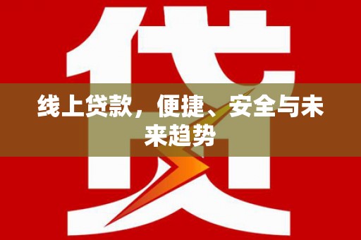 雁山线上贷款，便捷、安全与未来趋势